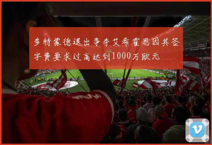 多特蒙德退出争夺艾希霍恩因其签字费要求过高达到1000万欧元