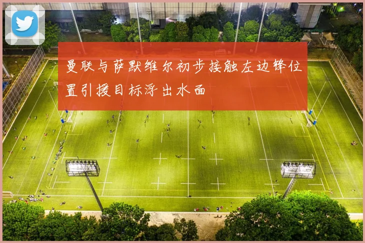 曼联与萨默维尔初步接触左边锋位置引援目标浮出水面