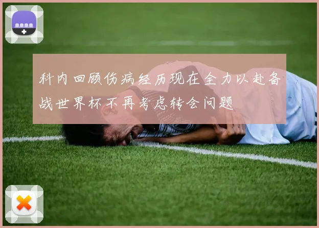 科内回顾伤病经历现在全力以赴备战世界杯不再考虑转会问题